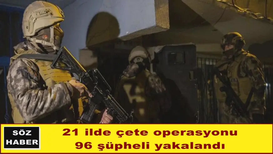 21 ilde çete operasyonu